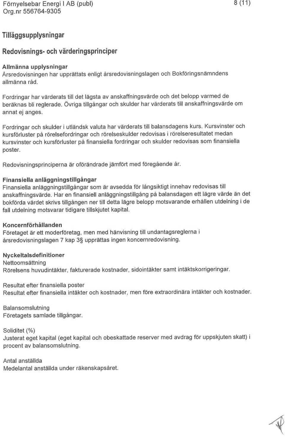 Övriga tillgångar och skulder har värderats till anskaffningsvärde om annat ej anges. Fordringar och skulder i utländsk valuta har värderats till balansdagens kurs.