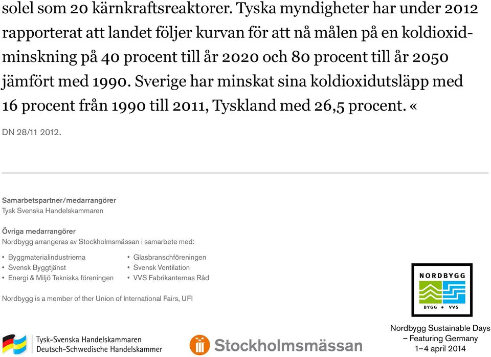 Sverige har minskat sina koldioxidutsläpp med 16 procent från 1990 till 2011, Tyskland med 26,5 procent. «DN 28/11 2012.