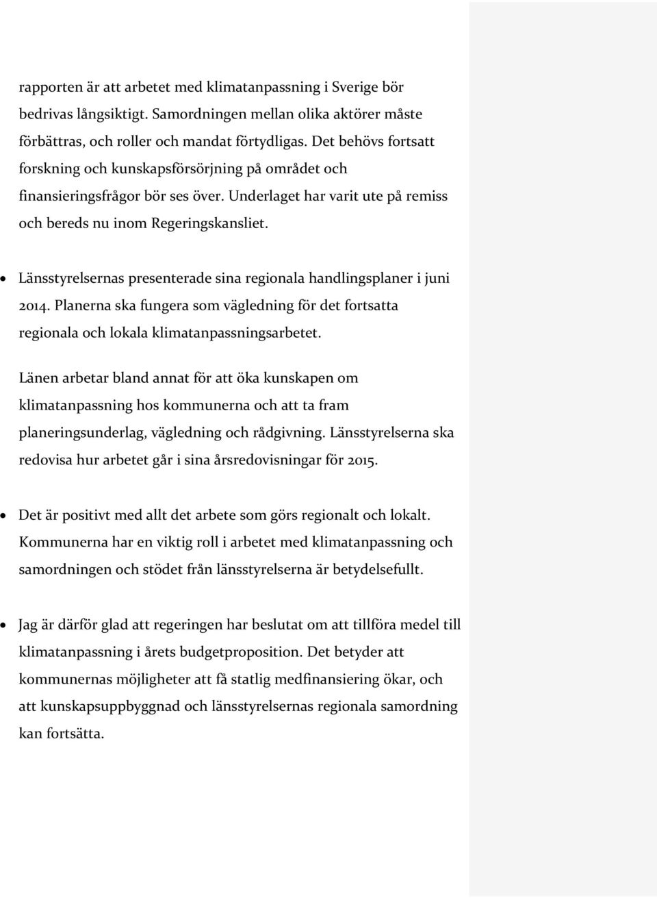 Länsstyrelsernas presenterade sina regionala handlingsplaner i juni 2014. Planerna ska fungera som vägledning för det fortsatta regionala och lokala klimatanpassningsarbetet.
