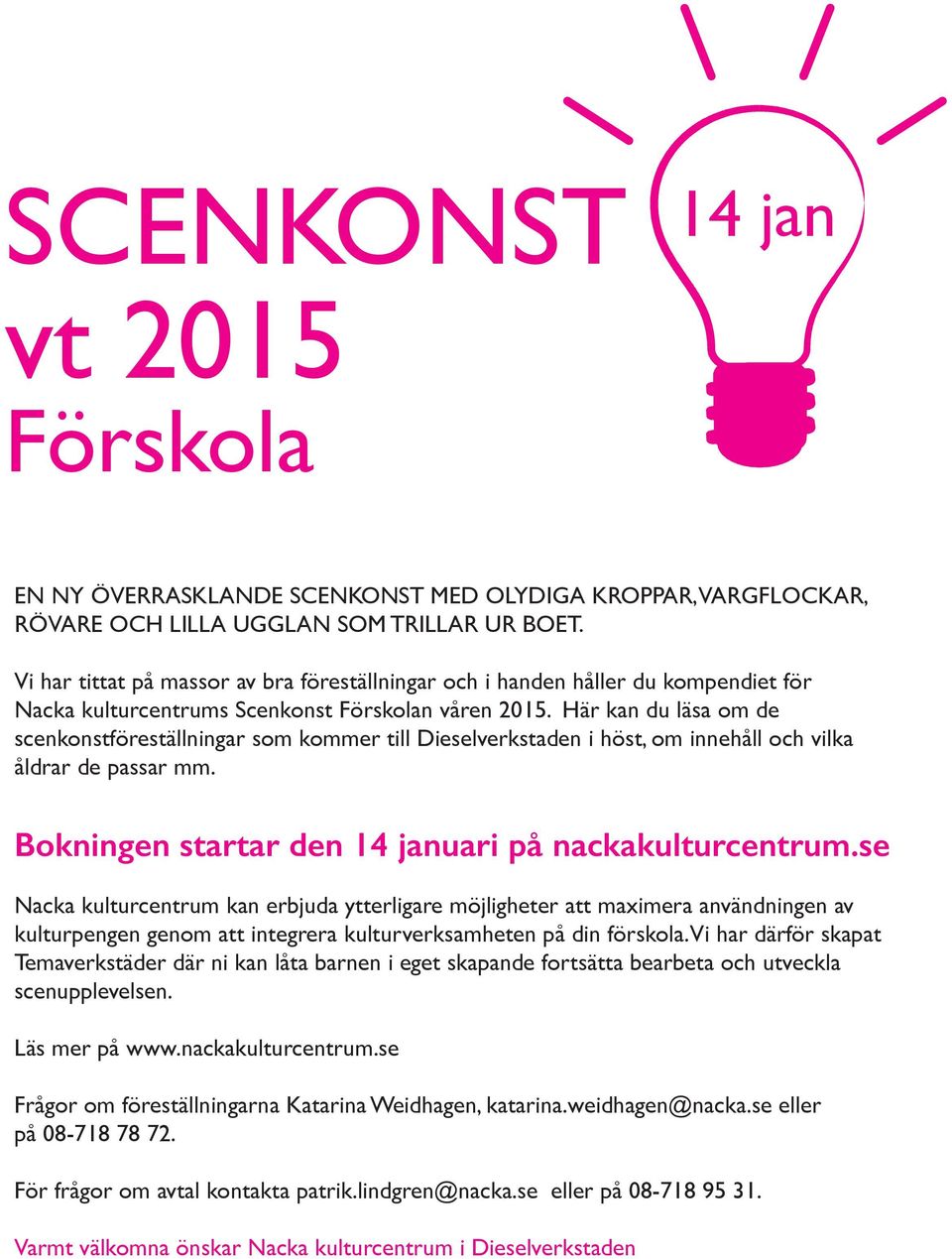 Vi har tittat på massor av bra föreställningar och i handen håller du kompendiet för Nacka kulturcentrums Scenkonst Förskolan våren 2015.