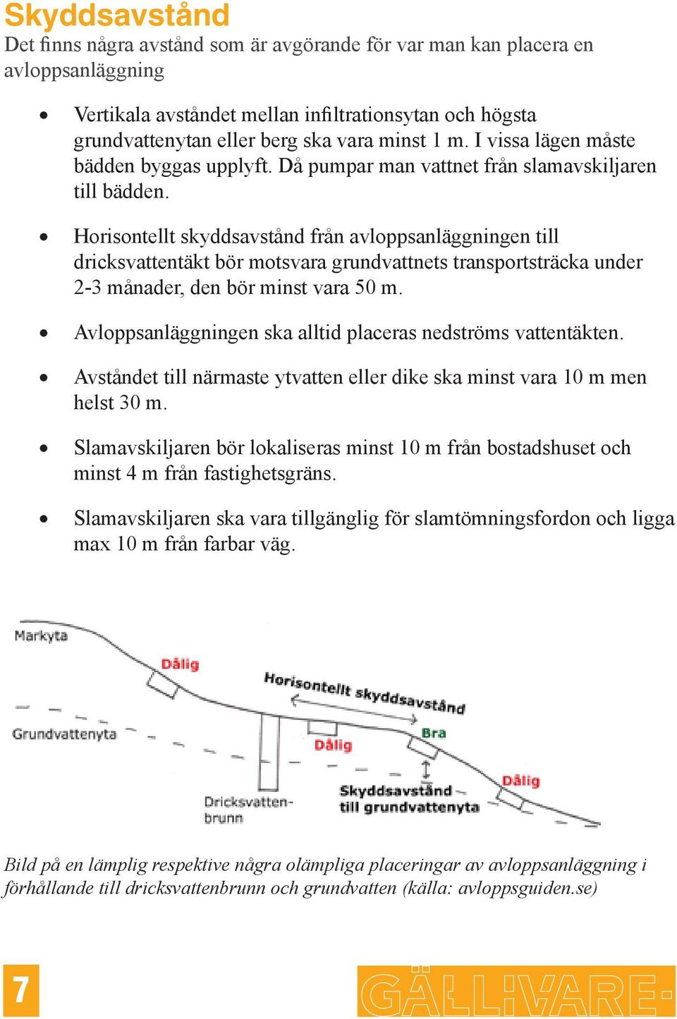 Horisontellt skyddsavstånd från avloppsanläggningen till dricksvattentäkt bör motsvara grundvattnets transportsträcka under 2-3 månader, den bör minst vara 50 m.