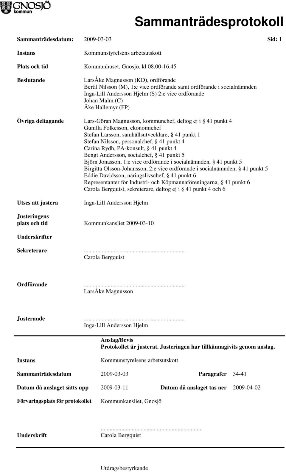 (FP) Övriga deltagande Lars-Göran Magnusson, kommunchef, deltog ej i 41 punkt 4 Gunilla Folkesson, ekonomichef Stefan Larsson, samhällsutvecklare, 41 punkt 1 Stefan Nilsson, personalchef, 41 punkt 4
