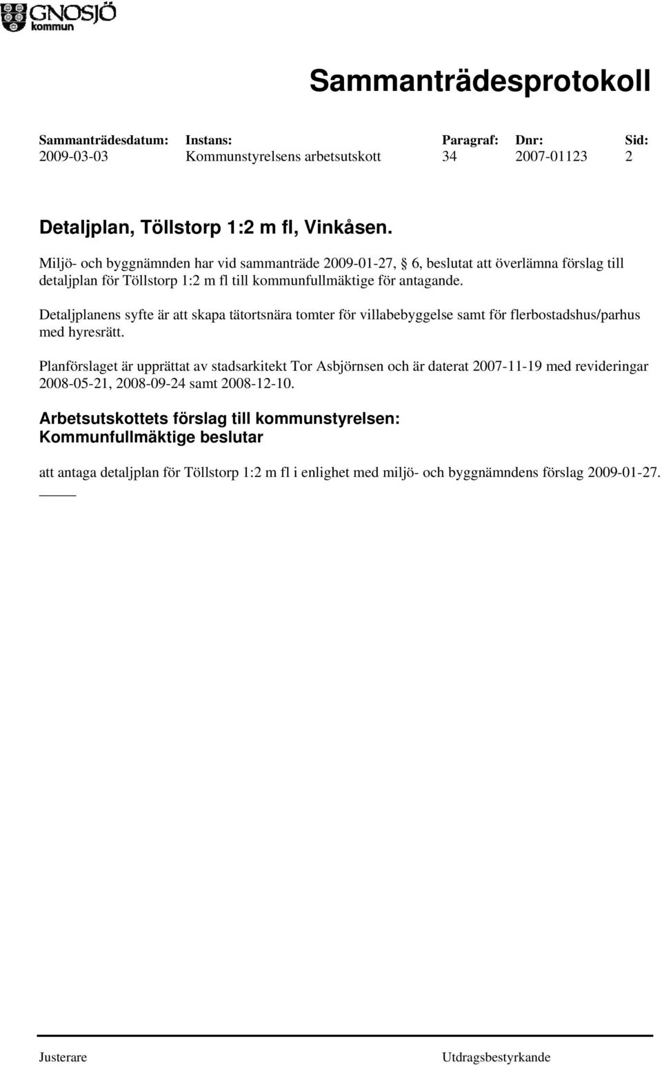 Detaljplanens syfte är att skapa tätortsnära tomter för villabebyggelse samt för flerbostadshus/parhus med hyresrätt.