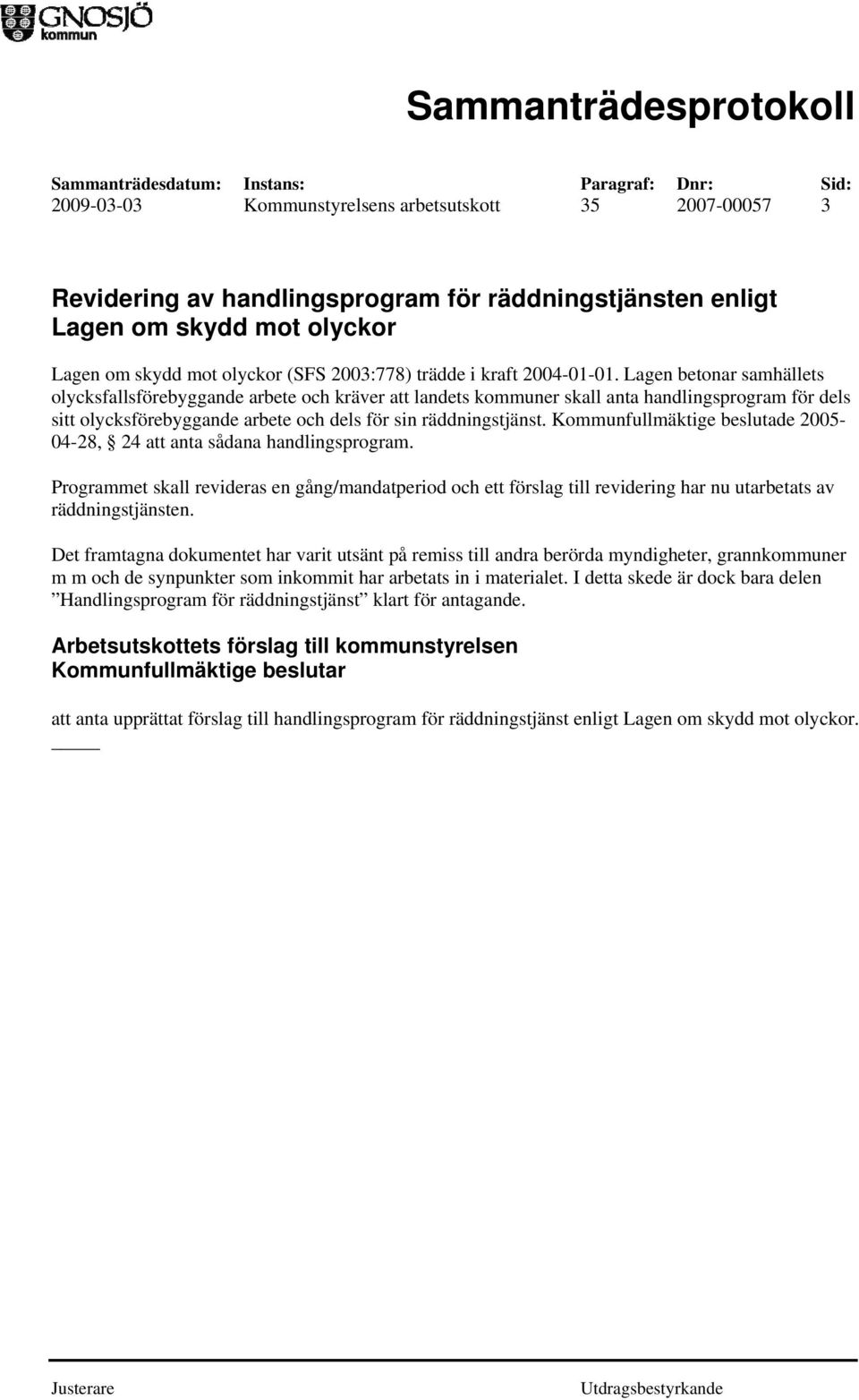 Lagen betonar samhällets olycksfallsförebyggande arbete och kräver att landets kommuner skall anta handlingsprogram för dels sitt olycksförebyggande arbete och dels för sin räddningstjänst.