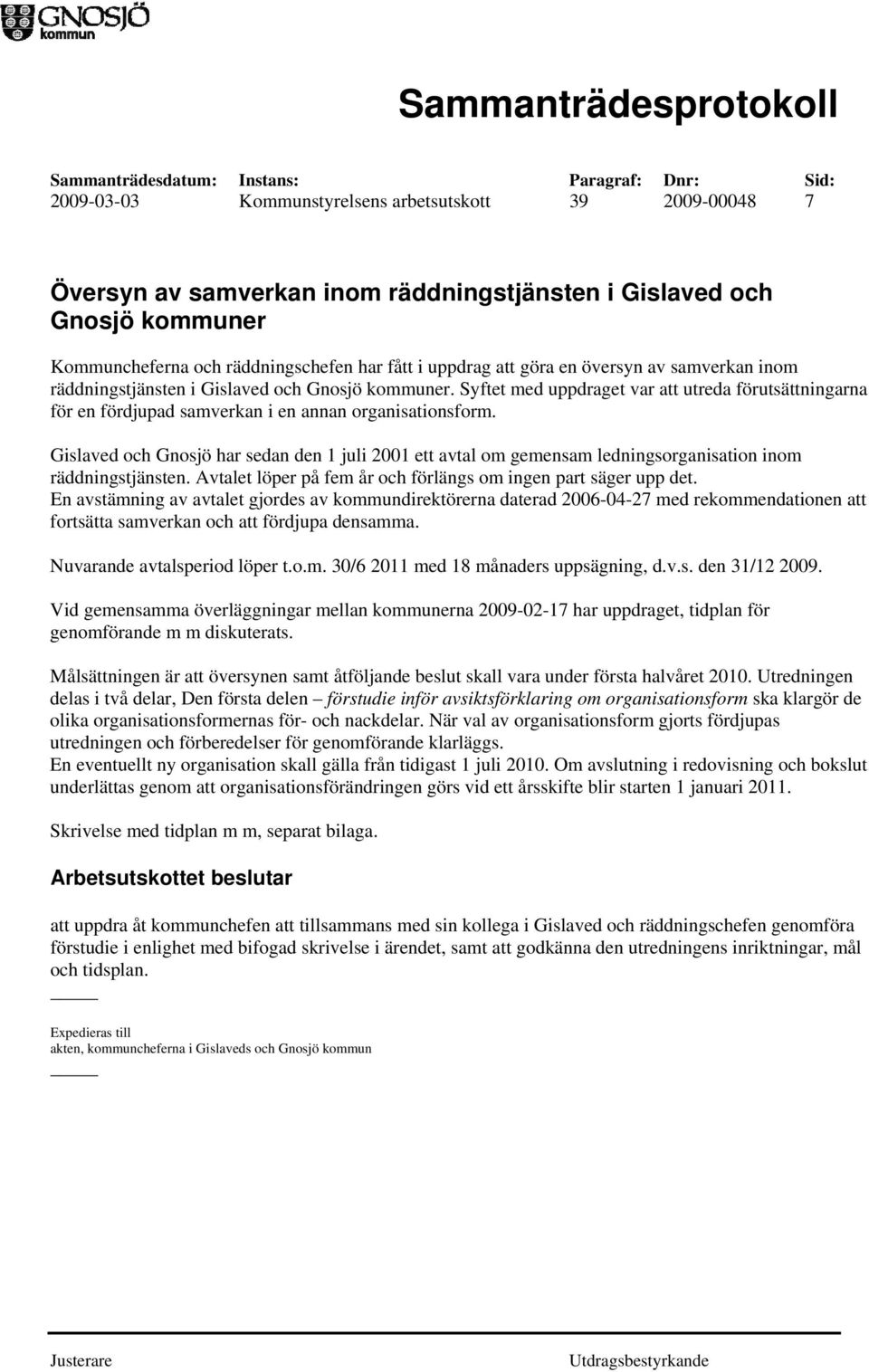 Gislaved och Gnosjö har sedan den 1 juli 2001 ett avtal om gemensam ledningsorganisation inom räddningstjänsten. Avtalet löper på fem år och förlängs om ingen part säger upp det.