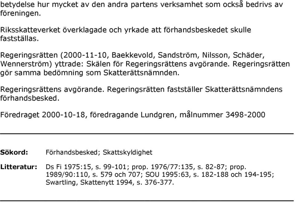 Regeringsrätten gör samma bedömning som Skatterättsnämnden. Regeringsrättens avgörande. Regeringsrätten fastställer Skatterättsnämndens förhandsbesked.