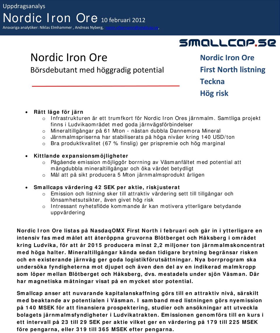 Samtliga projekt finns i Ludvikaområdet med goda järnvägsförbindelser o Mineraltillgångar d på 61 Mton - nästan dubbla Dannemora Mineral o Järnmalmspriserna har stabiliserats på höga nivåer kring 140