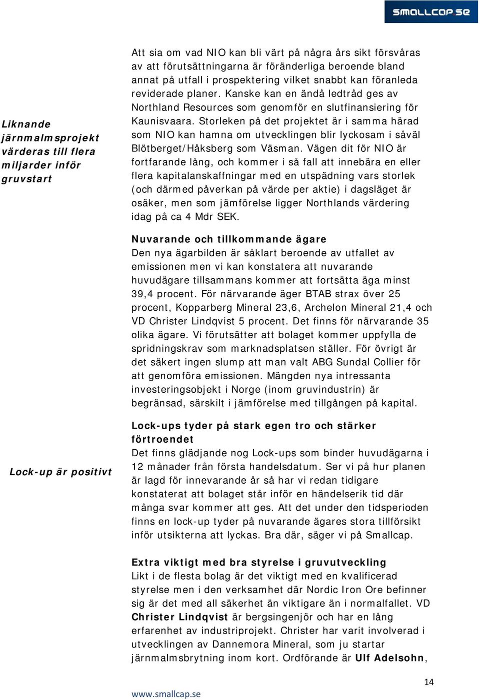 Storleken på det projektet är i samma härad som NIO kan hamna om utvecklingen blir lyckosam i såväl Blötberget/Håksberg som Väsman.