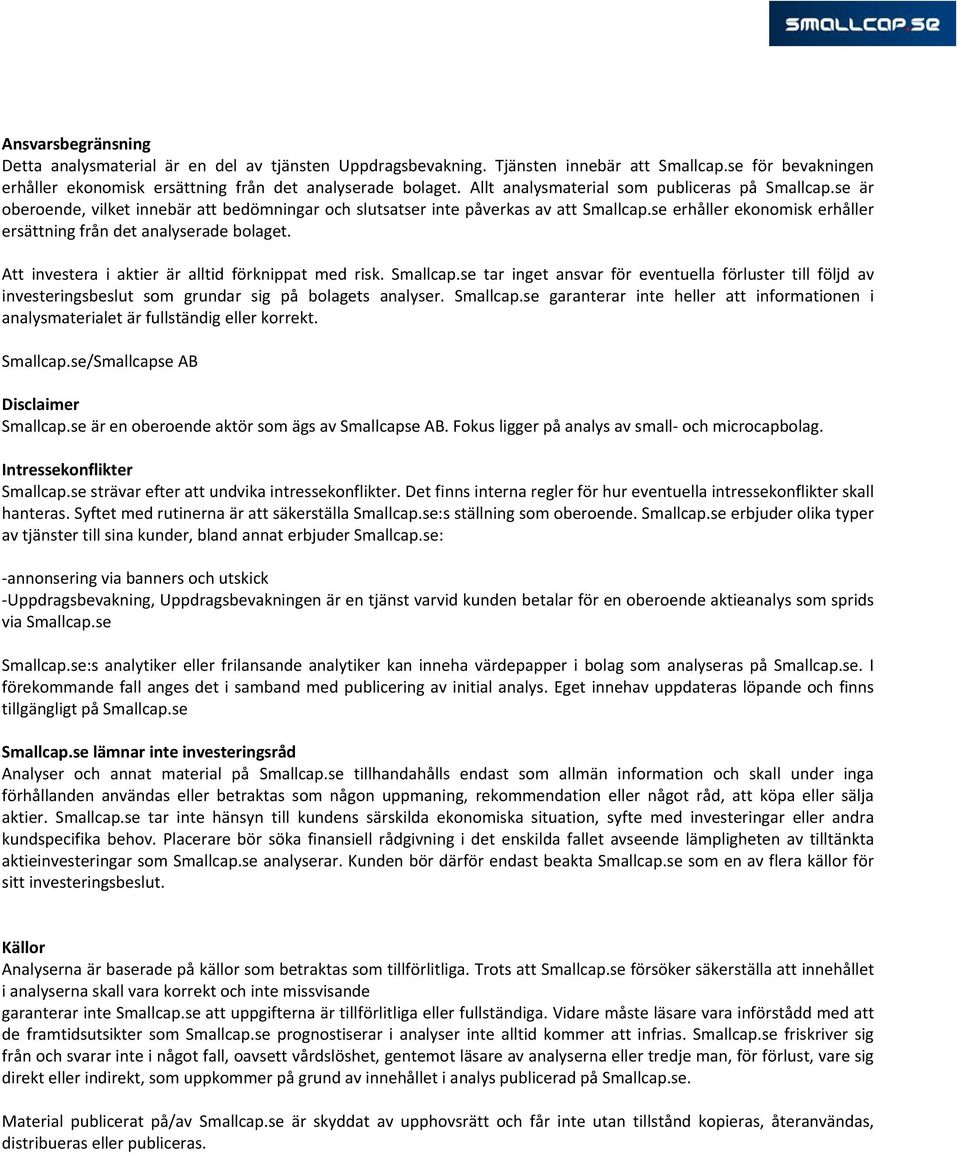 se erhåller ekonomisk erhåller ersättning från det analyserade bolaget. Att investera i aktier är alltid förknippat med risk. Smallcap.