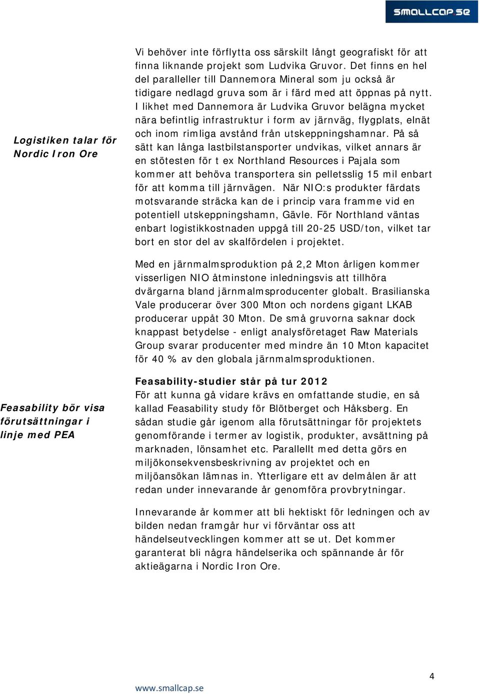 I likhet med Dannemora är Ludvika Gruvor belägna mycket nära befintlig infrastruktur i form av järnväg, flygplats, elnät och inom rimliga avstånd från utskeppningshamnar.