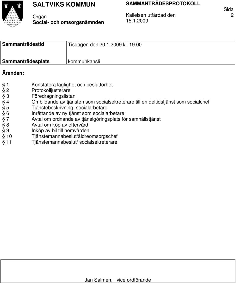 tjänsten som socialsekreterare till en deltidstjänst som socialchef 5 Tjänstebeskrivning, socialarbetare 6 Inrättande av ny tjänst som