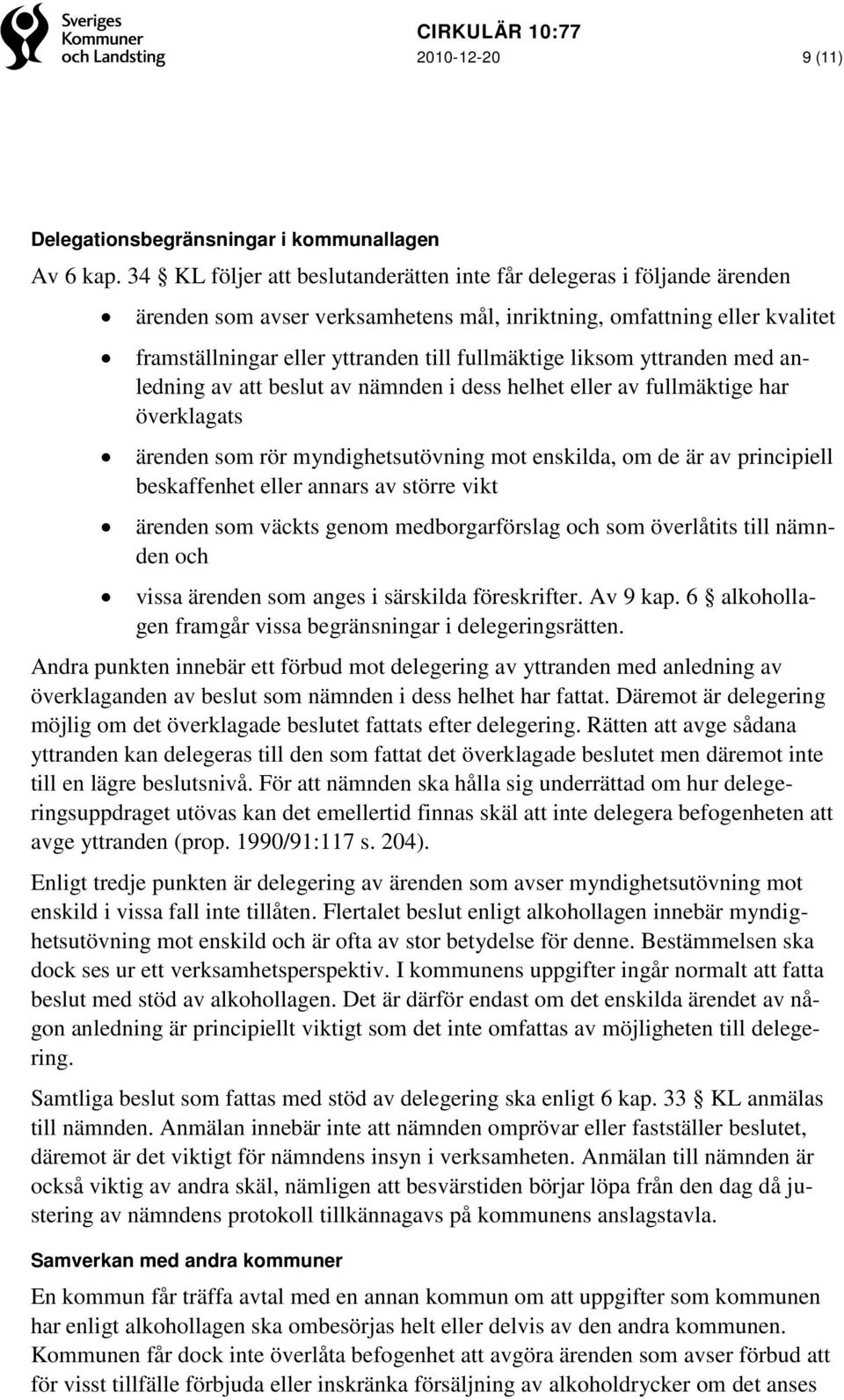 liksom yttranden med anledning av att beslut av nämnden i dess helhet eller av fullmäktige har överklagats ärenden som rör myndighetsutövning mot enskilda, om de är av principiell beskaffenhet eller