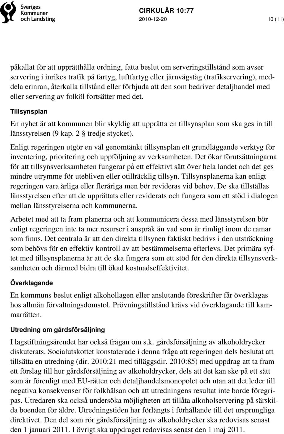 Tillsynsplan En nyhet är att kommunen blir skyldig att upprätta en tillsynsplan som ska ges in till länsstyrelsen (9 kap. 2 tredje stycket).