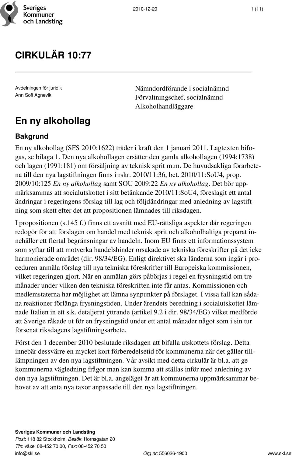 Den nya alkohollagen ersätter den gamla alkohollagen (1994:1738) och lagen (1991:181) om försäljning av teknisk sprit m.m. De huvudsakliga förarbetena till den nya lagstiftningen finns i rskr.