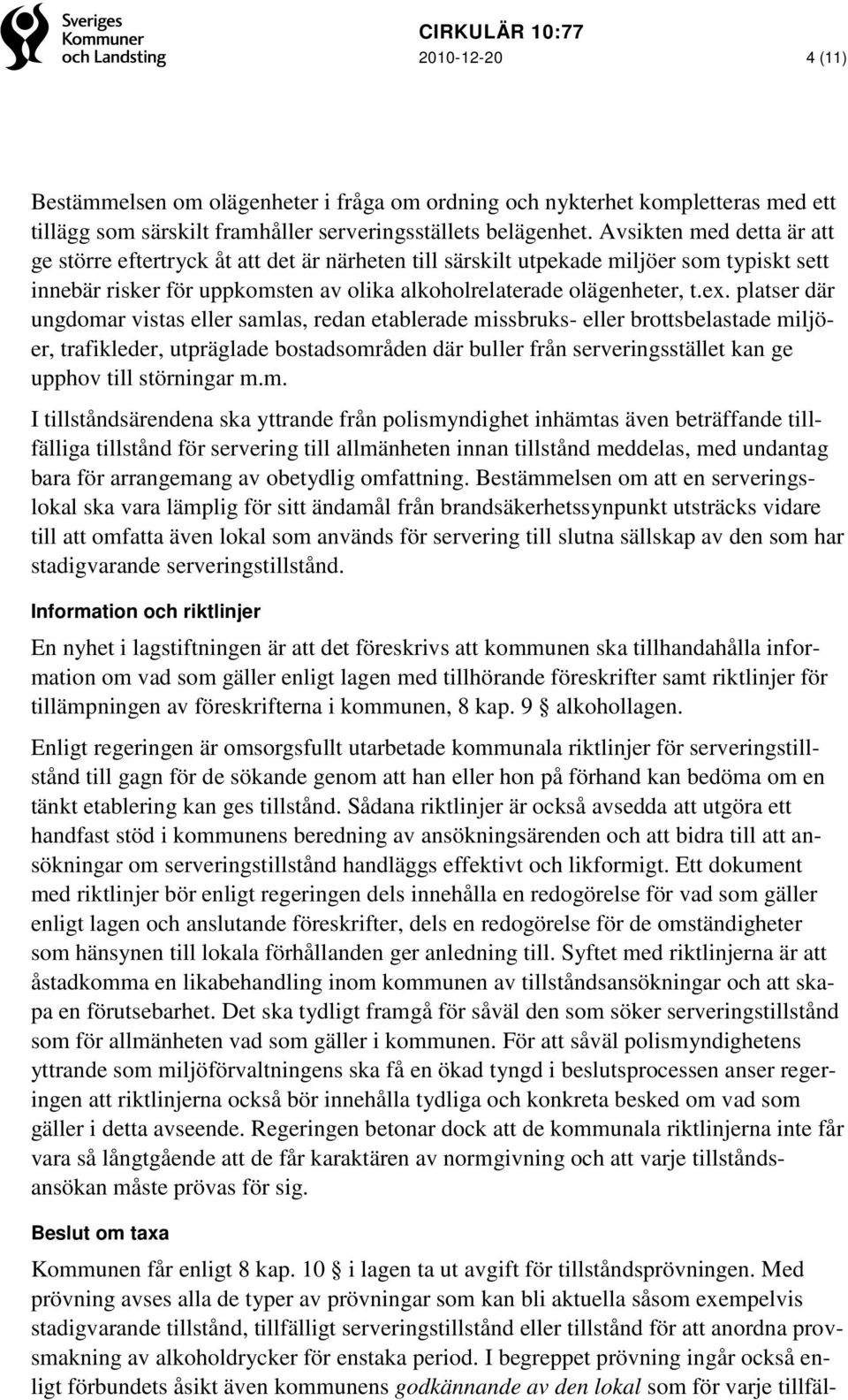 platser där ungdomar vistas eller samlas, redan etablerade missbruks- eller brottsbelastade miljöer, trafikleder, utpräglade bostadsområden där buller från serveringsstället kan ge upphov till