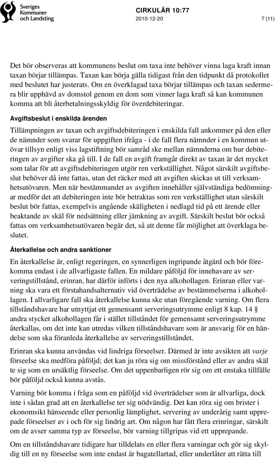 Om en överklagad taxa börjar tillämpas och taxan sedermera blir upphävd av domstol genom en dom som vinner laga kraft så kan kommunen komma att bli återbetalningsskyldig för överdebiteringar.