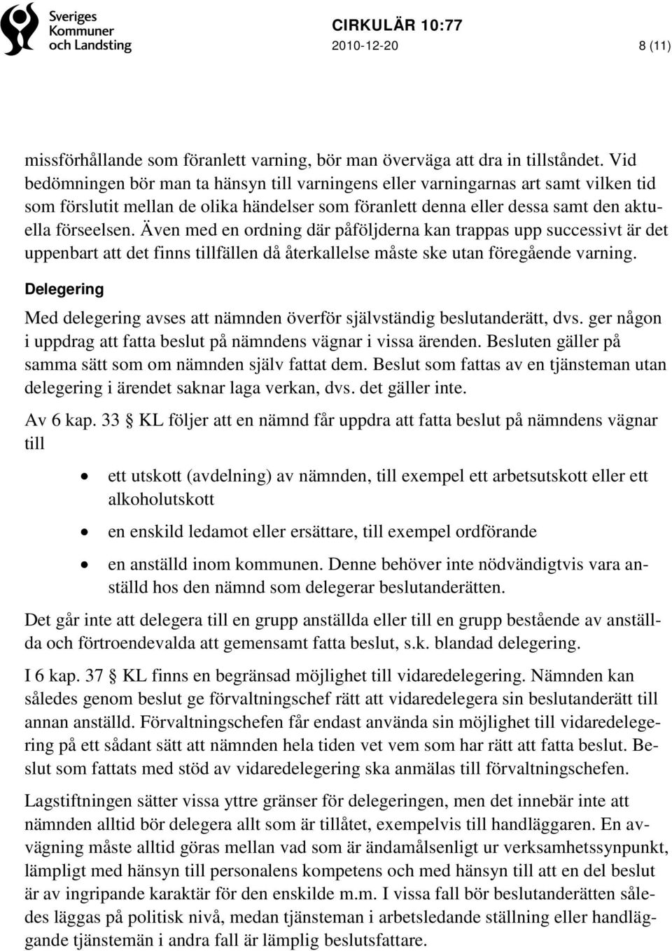 Även med en ordning där påföljderna kan trappas upp successivt är det uppenbart att det finns tillfällen då återkallelse måste ske utan föregående varning.