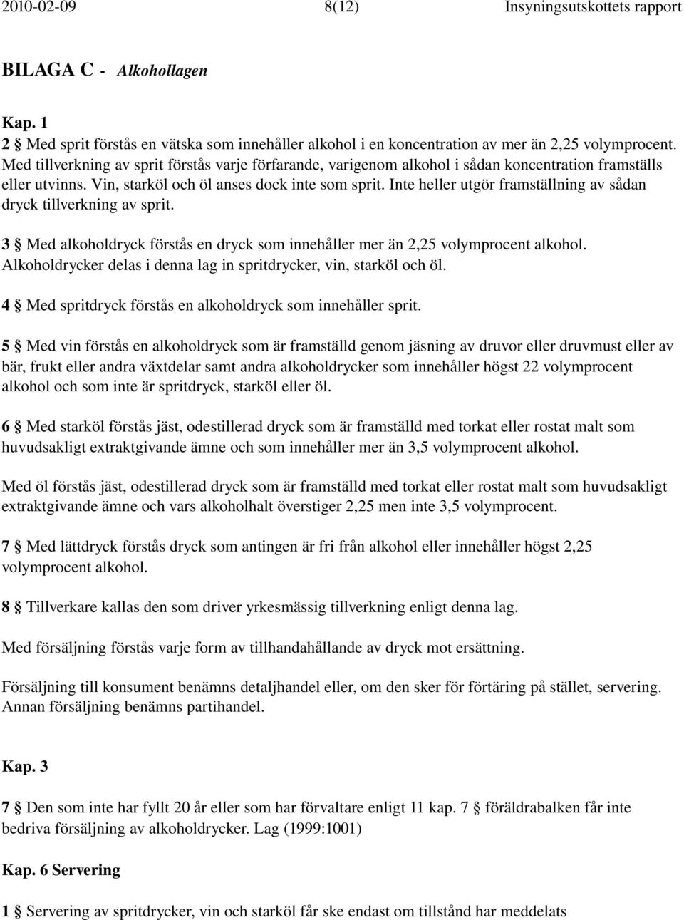 Inte heller utgör framställning av sådan dryck tillverkning av sprit. 3 Med alkoholdryck förstås en dryck som innehåller mer än 2,25 volymprocent alkohol.