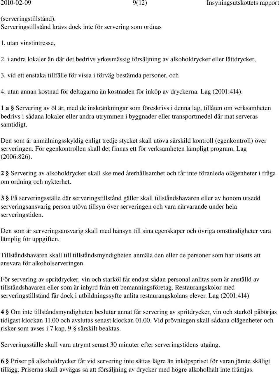 utan annan kostnad för deltagarna än kostnaden för inköp av dryckerna. Lag (2001:414).