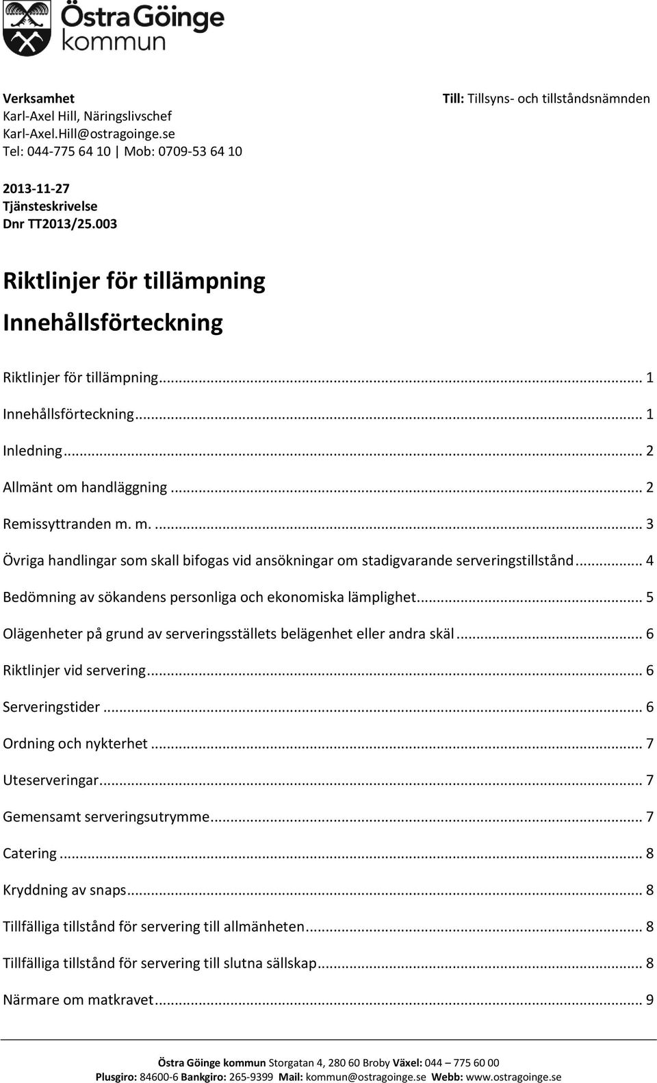 m.... 3 Övriga handlingar som skall bifogas vid ansökningar om stadigvarande serveringstillstånd... 4 Bedömning av sökandens personliga och ekonomiska lämplighet.