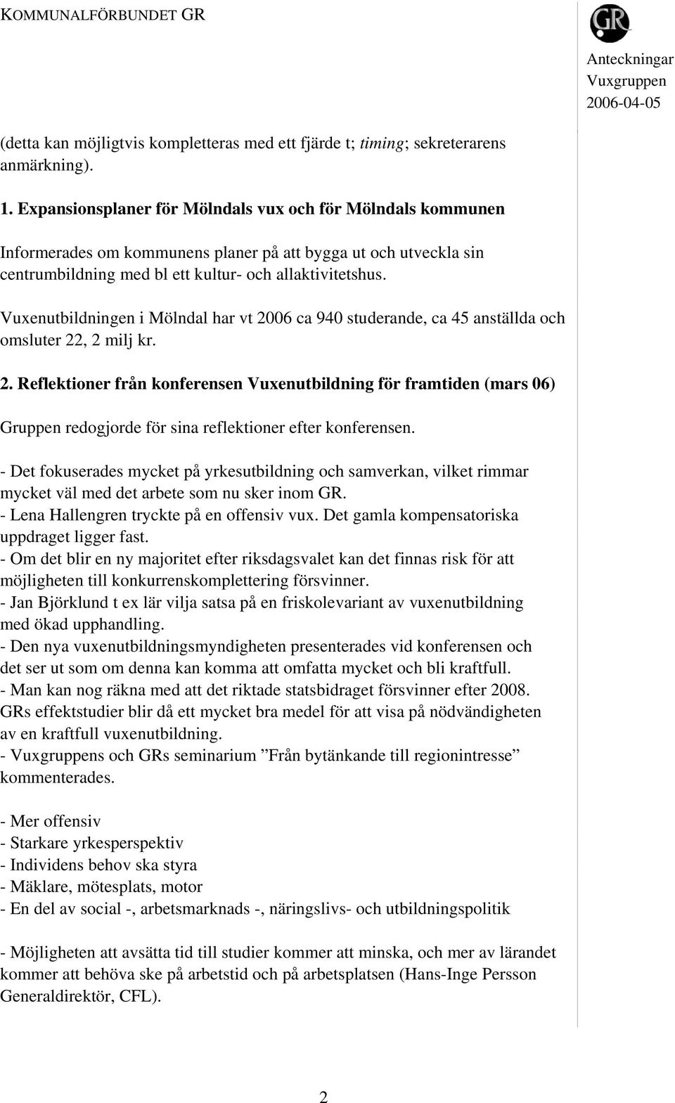 Vuxenutbildningen i Mölndal har vt 2006 ca 940 studerande, ca 45 anställda och omsluter 22, 2 milj kr. 2. Reflektioner från konferensen Vuxenutbildning för framtiden (mars 06) Gruppen redogjorde för sina reflektioner efter konferensen.