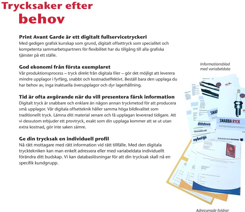 God ekonomi från första exemplaret Vår produktionsprocess tryck direkt från digitala filer gör det möjligt att leverera mindre upplagor i fyrfärg, snabbt och kostnadseffektivt.