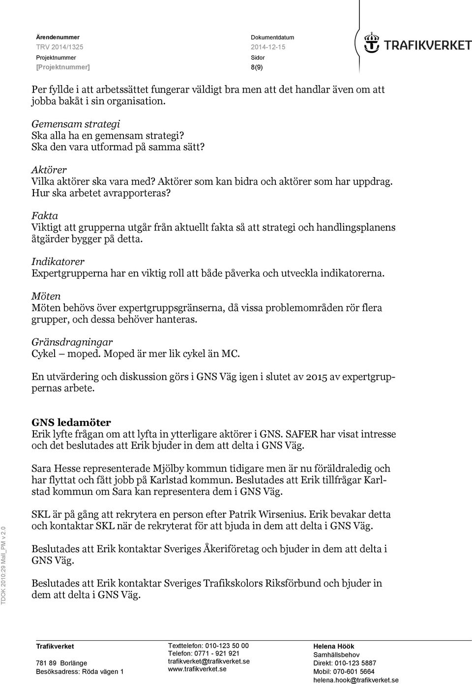 Fakta Viktigt att grupperna utgår från aktuellt fakta så att strategi och handlingsplanens åtgärder bygger på detta.