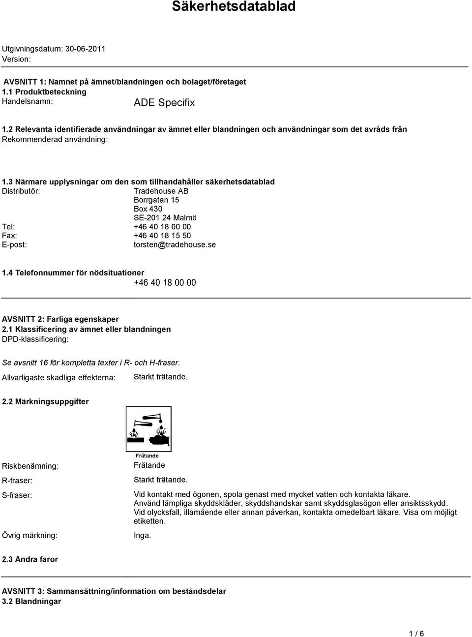 Borrgatan 15 Box 430 SE-201 24 Malmö Tel: +46 40 18 00 00 Fax: +46 40 18 15 50 E-post: torsten@tradehousese 14 Telefonnummer för nödsituationer +46 40 18 00 00 AVSNITT 2: Farliga egenskaper 21