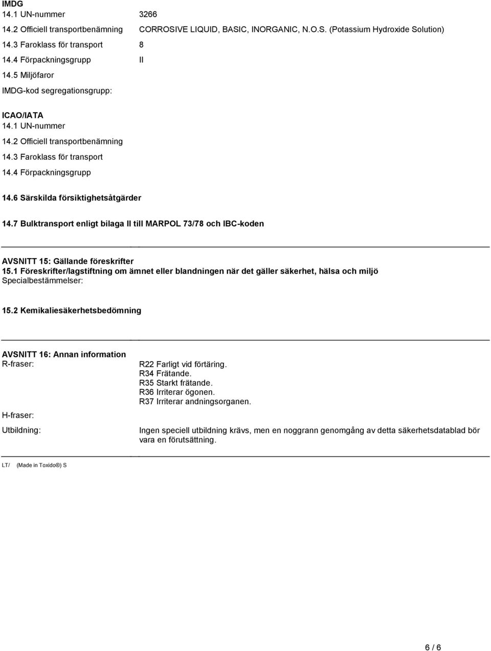 bilaga II till MARPOL 73/78 och IBC-koden AVSNITT 15: Gällande föreskrifter 151 Föreskrifter/lagstiftning om ämnet eller blandningen när det gäller säkerhet, hälsa och miljö Specialbestämmelser: 152