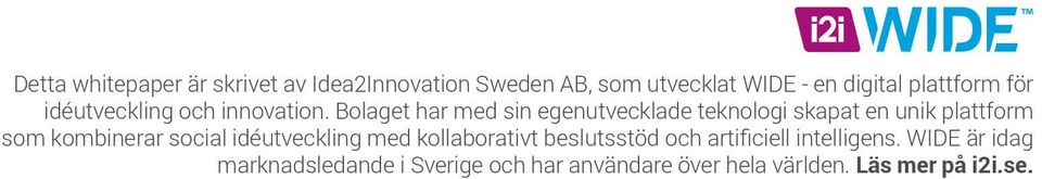 Bolaget har med sin egenutvecklade teknologi skapat en unik plattform som kombinerar social