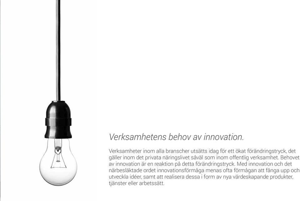 näringslivet såväl som inom offentlig verksamhet. Behovet av innovation är en reaktion på detta förändringstryck.
