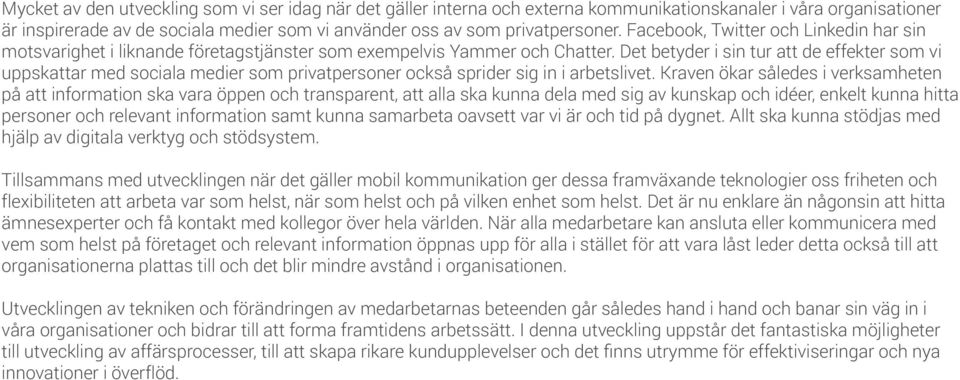Det betyder i sin tur att de effekter som vi uppskattar med sociala medier som privatpersoner också sprider sig in i arbetslivet.