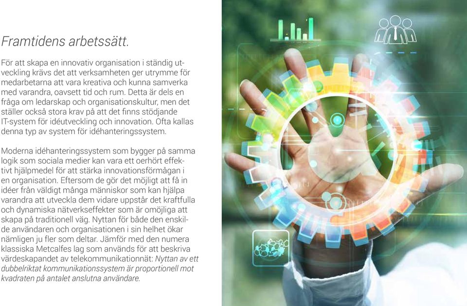 Detta är dels en fråga om ledarskap och organisationskultur, men det ställer också stora krav på att det finns stödjande IT-system för idéutveckling och innovation.