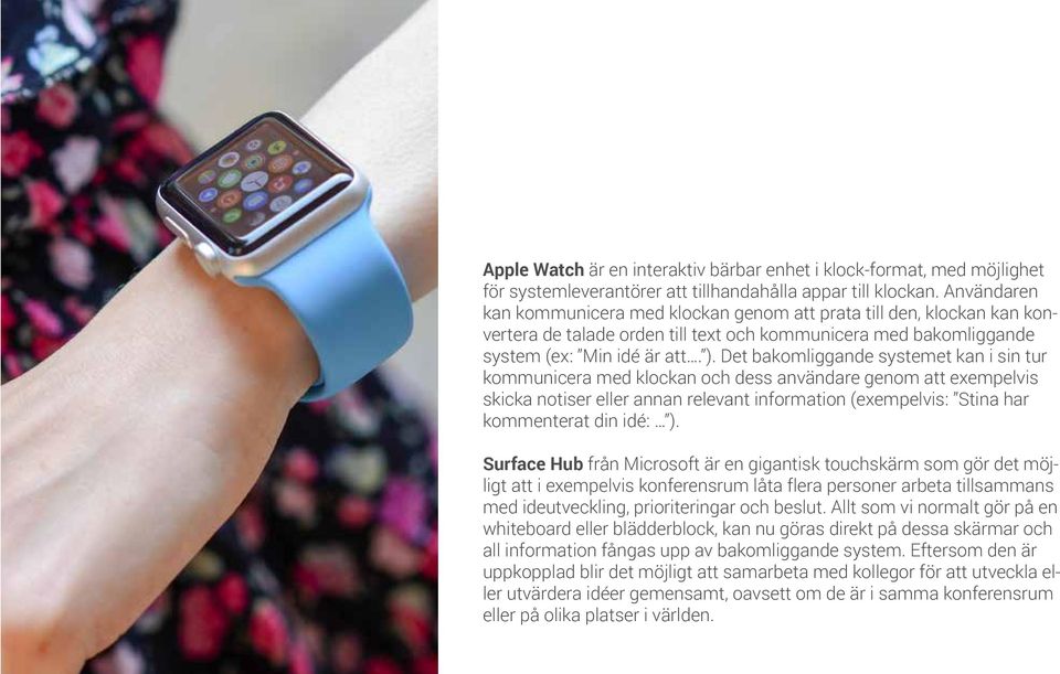 Det bakomliggande systemet kan i sin tur kommunicera med klockan och dess användare genom att exempelvis skicka notiser eller annan relevant information (exempelvis: Stina har kommenterat din idé: ).