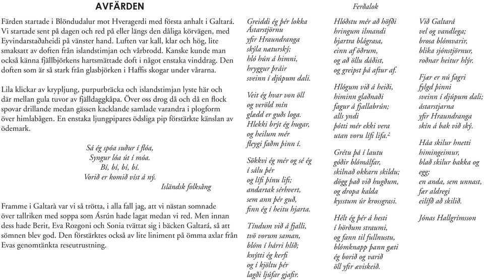 Kanske kunde man också känna fjällbjörkens hartsmättade doft i något enstaka vinddrag. Den doften som är så stark från glasbjörken i Haffis skogar under vårarna.