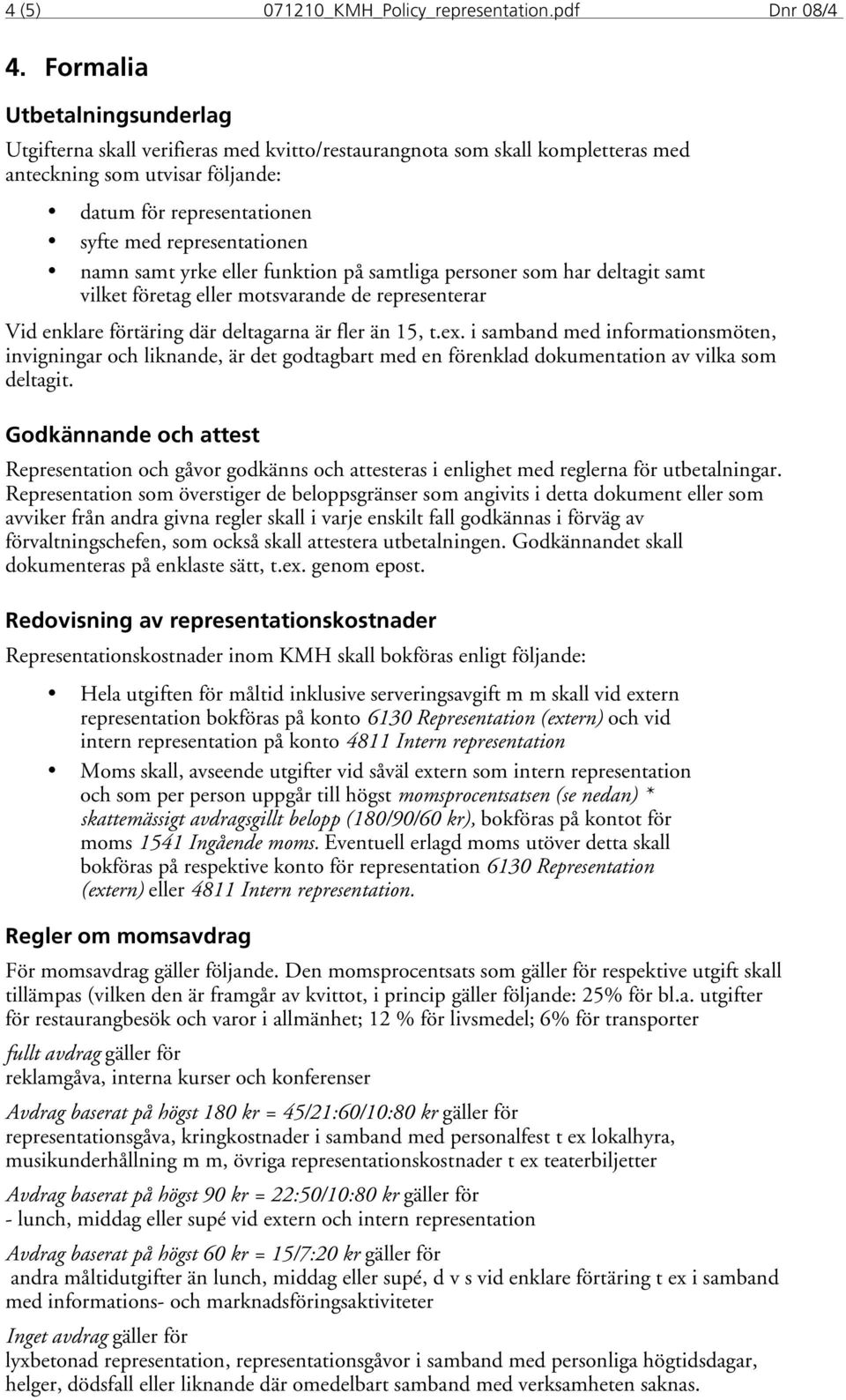 namn samt yrke eller funktion på samtliga personer som har deltagit samt vilket företag eller motsvarande de representerar Vid enklare förtäring där deltagarna är fler än 15, t.ex.