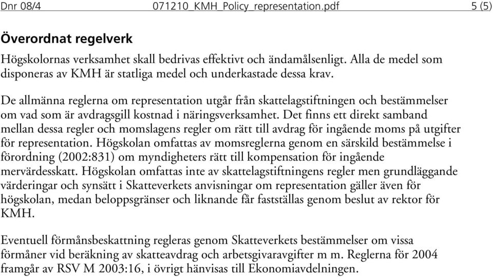 De allmänna reglerna om representation utgår från skattelagstiftningen och bestämmelser om vad som är avdragsgill kostnad i näringsverksamhet.