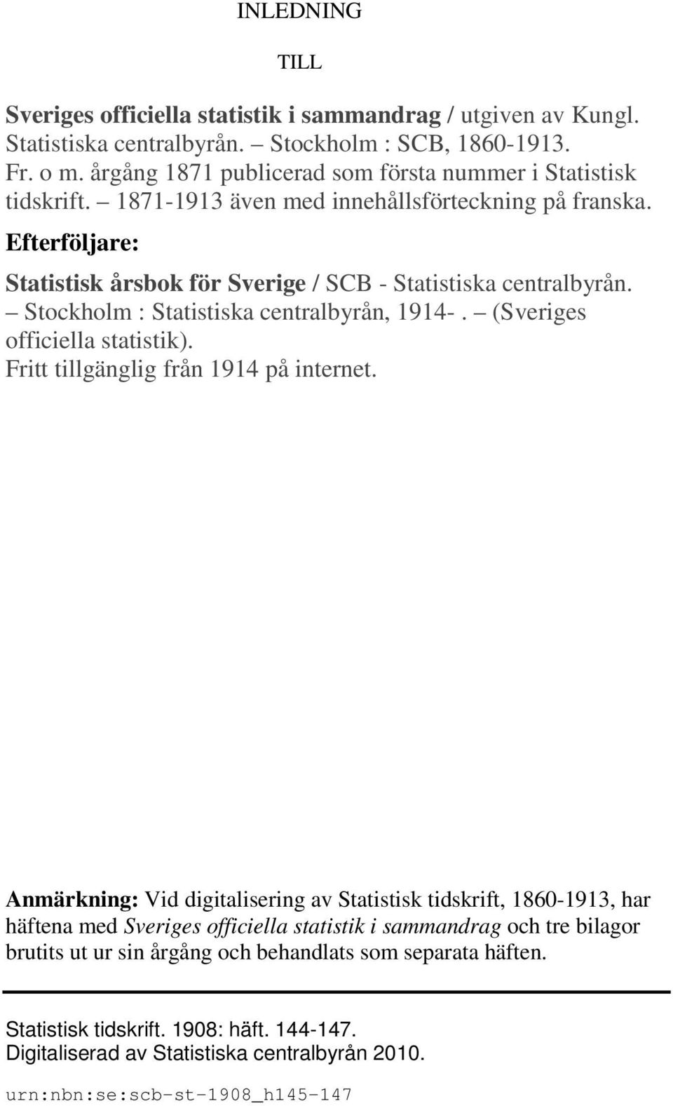 Stockholm : Statistiska centralbyrån, 1914-. (Sveriges officiella statistik). Fritt tillgänglig från 1914 på internet.