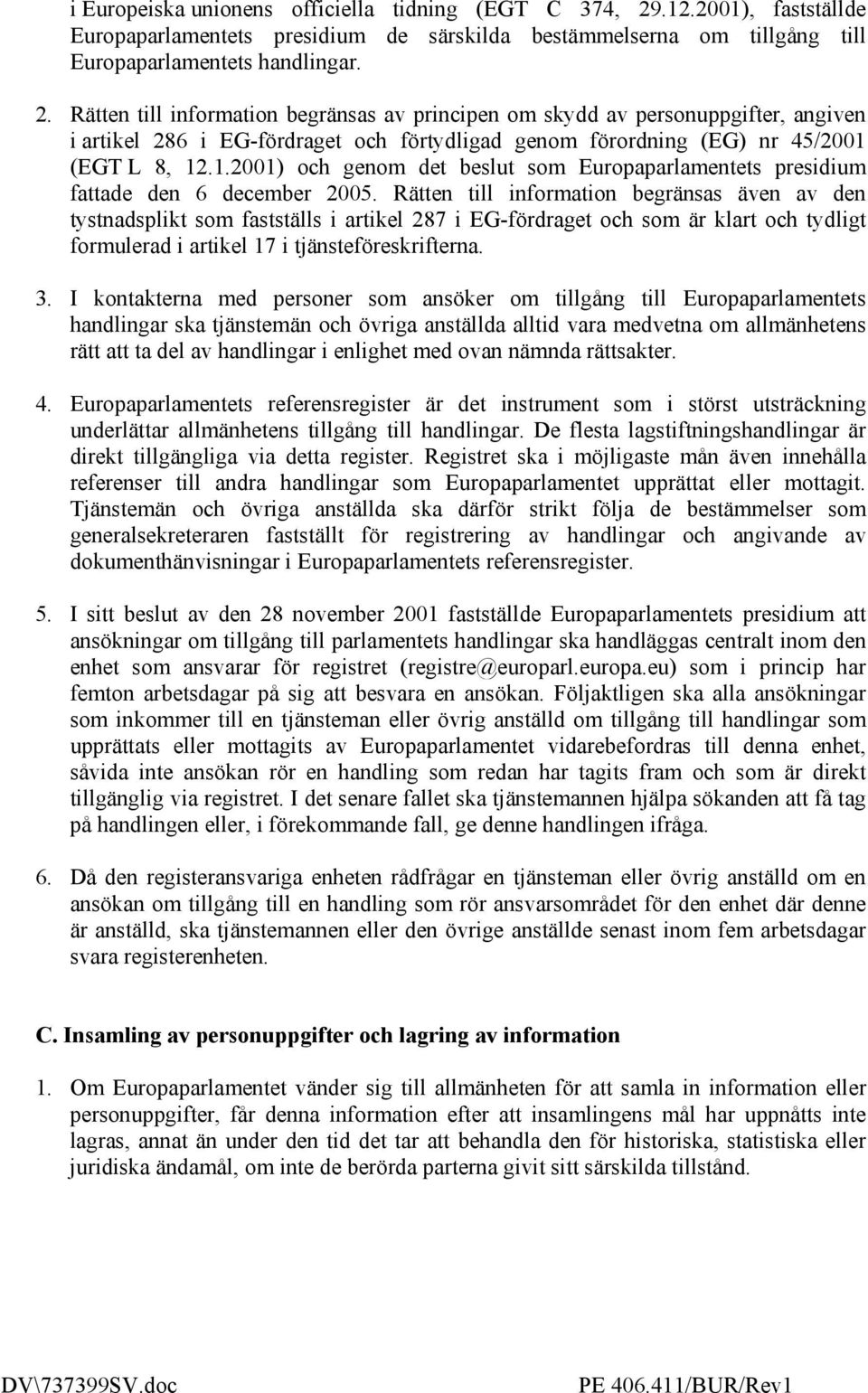 Rätten till information begränsas av principen om skydd av personuppgifter, angiven i artikel 286 i EG-fördraget och förtydligad genom förordning (EG) nr 45/2001 
