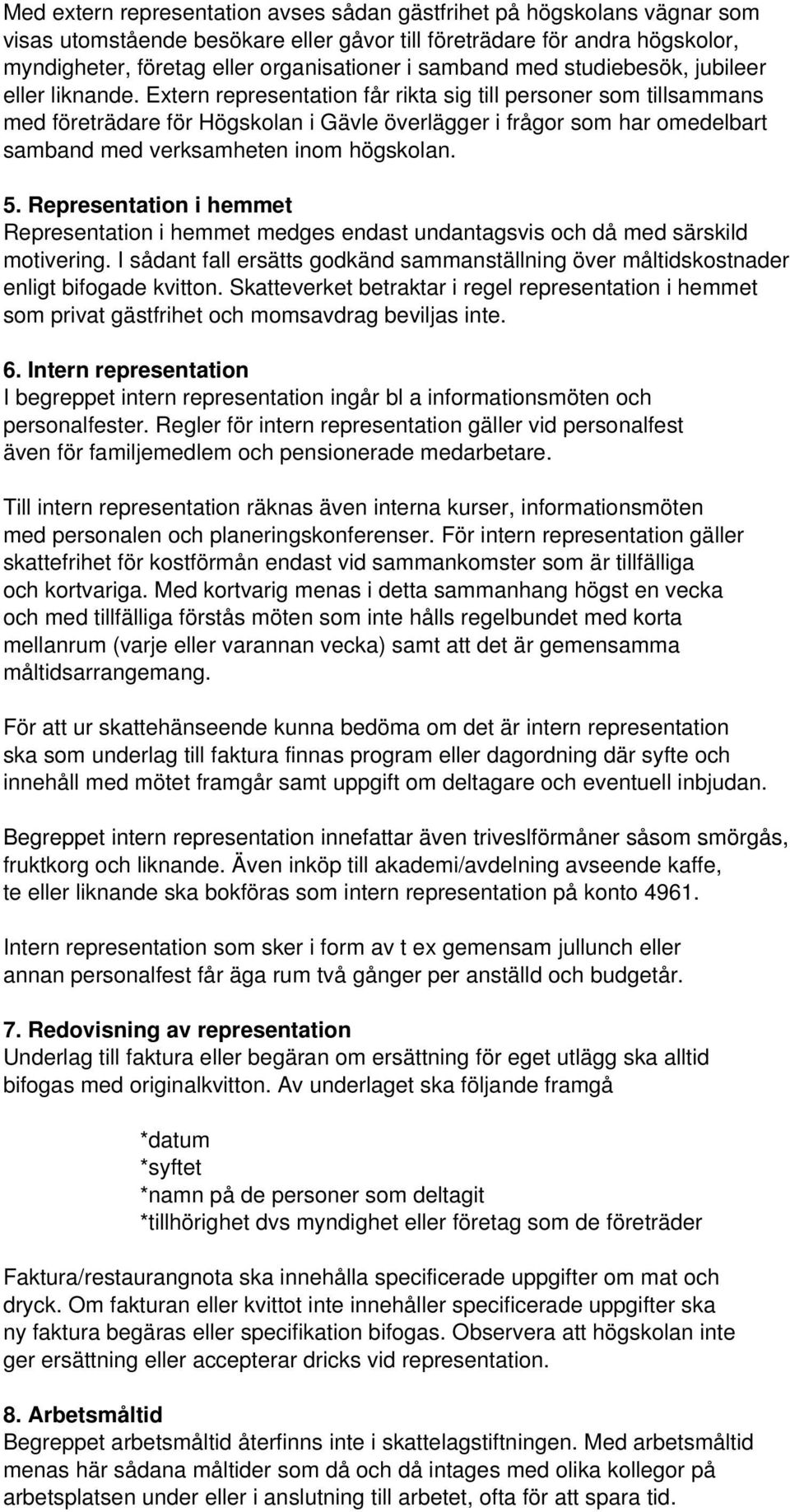 Extern representation får rikta sig till personer som tillsammans med företrädare för Högskolan i Gävle överlägger i frågor som har omedelbart samband med verksamheten inom högskolan. 5.