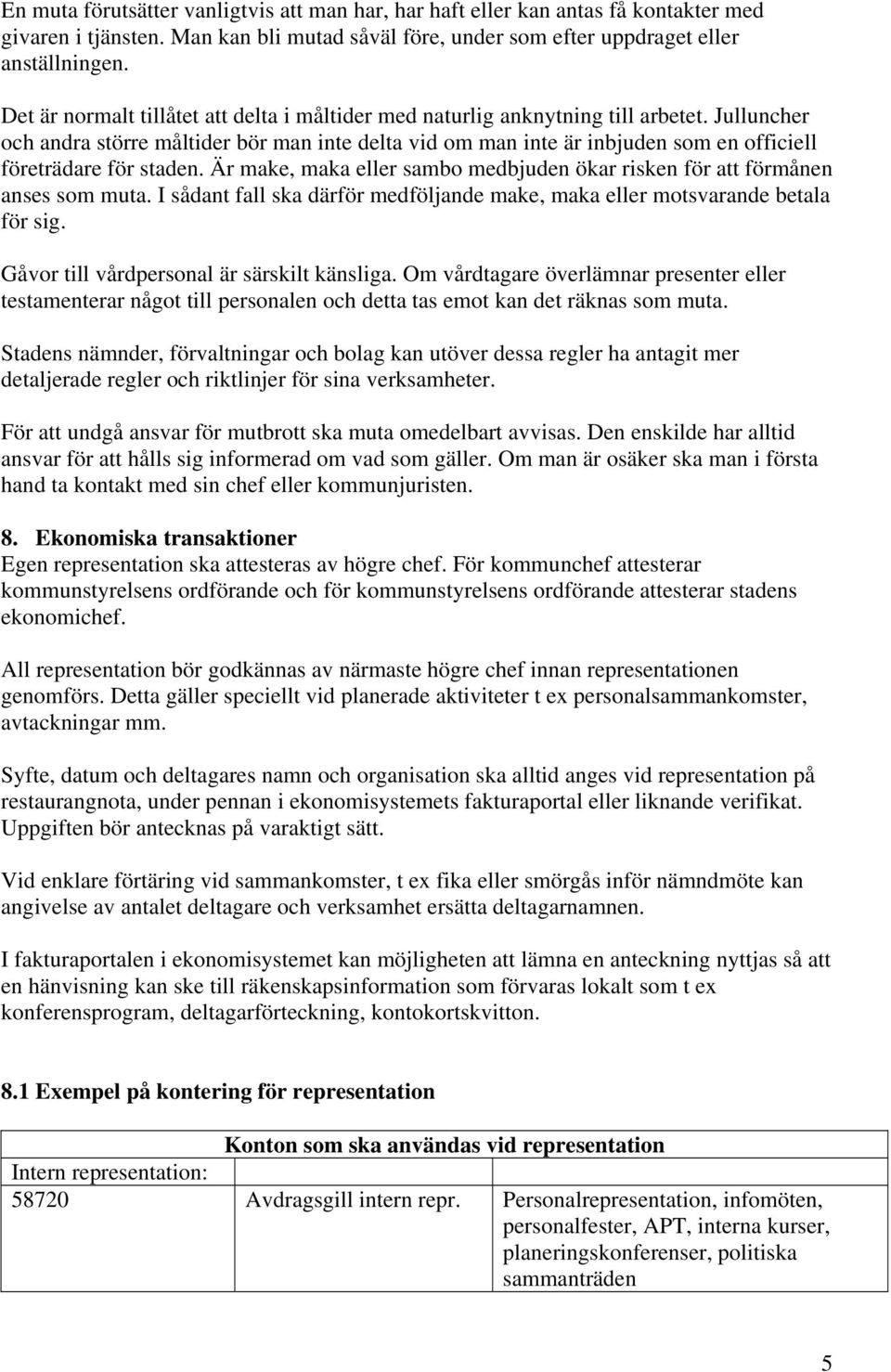 Julluncher och andra större måltider bör man inte delta vid om man inte är inbjuden som en officiell företrädare för staden.