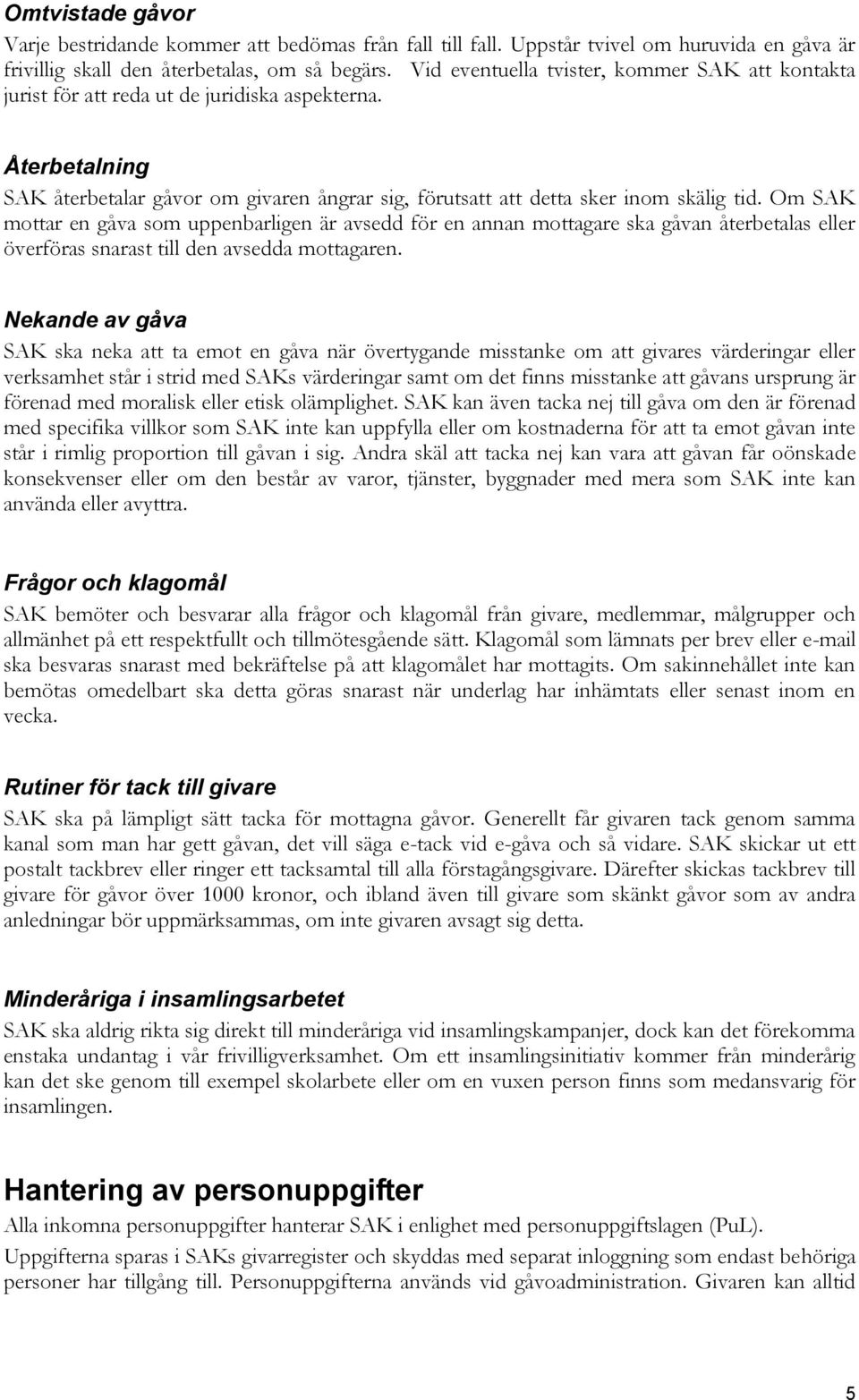 Om SAK mottar en gåva som uppenbarligen är avsedd för en annan mottagare ska gåvan återbetalas eller överföras snarast till den avsedda mottagaren.