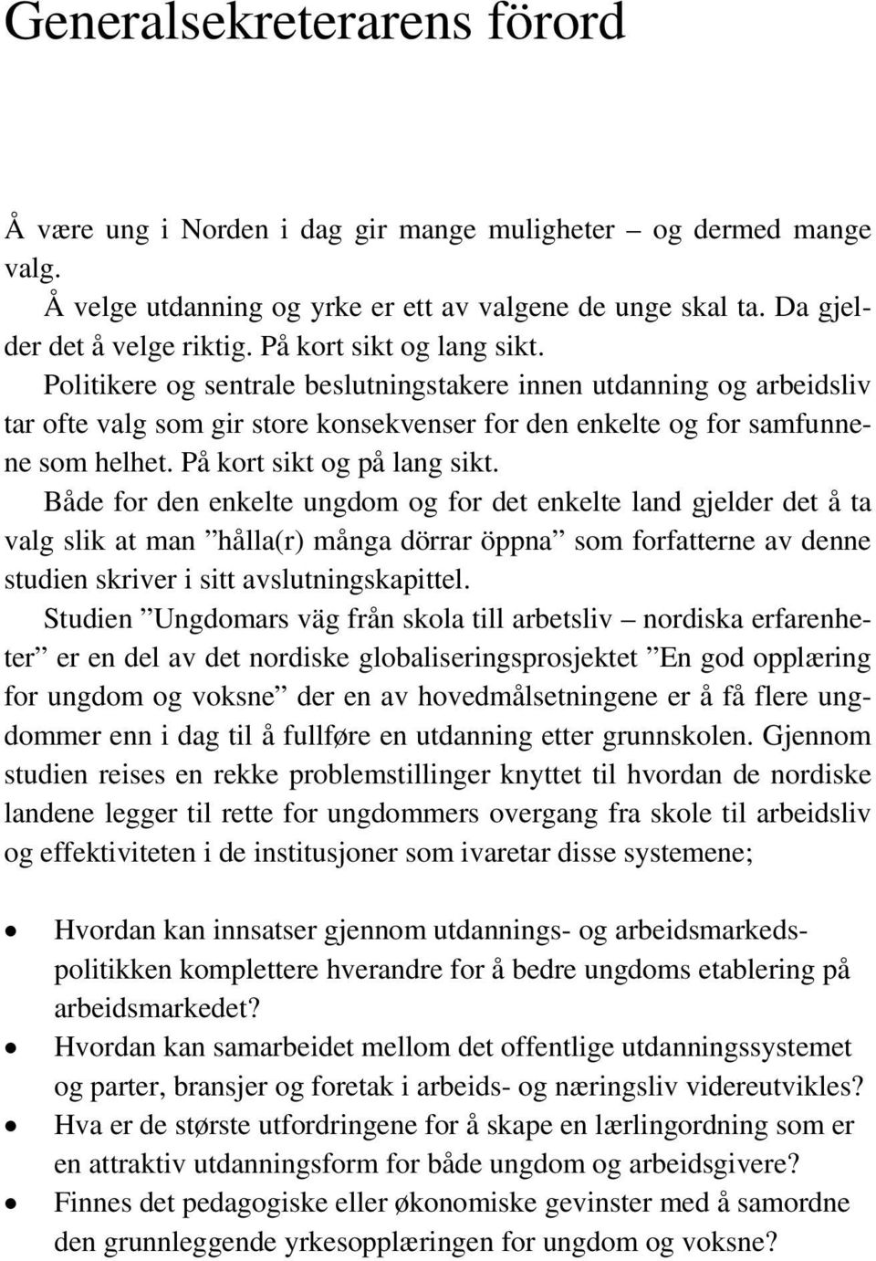 På kort sikt og på lang sikt.
