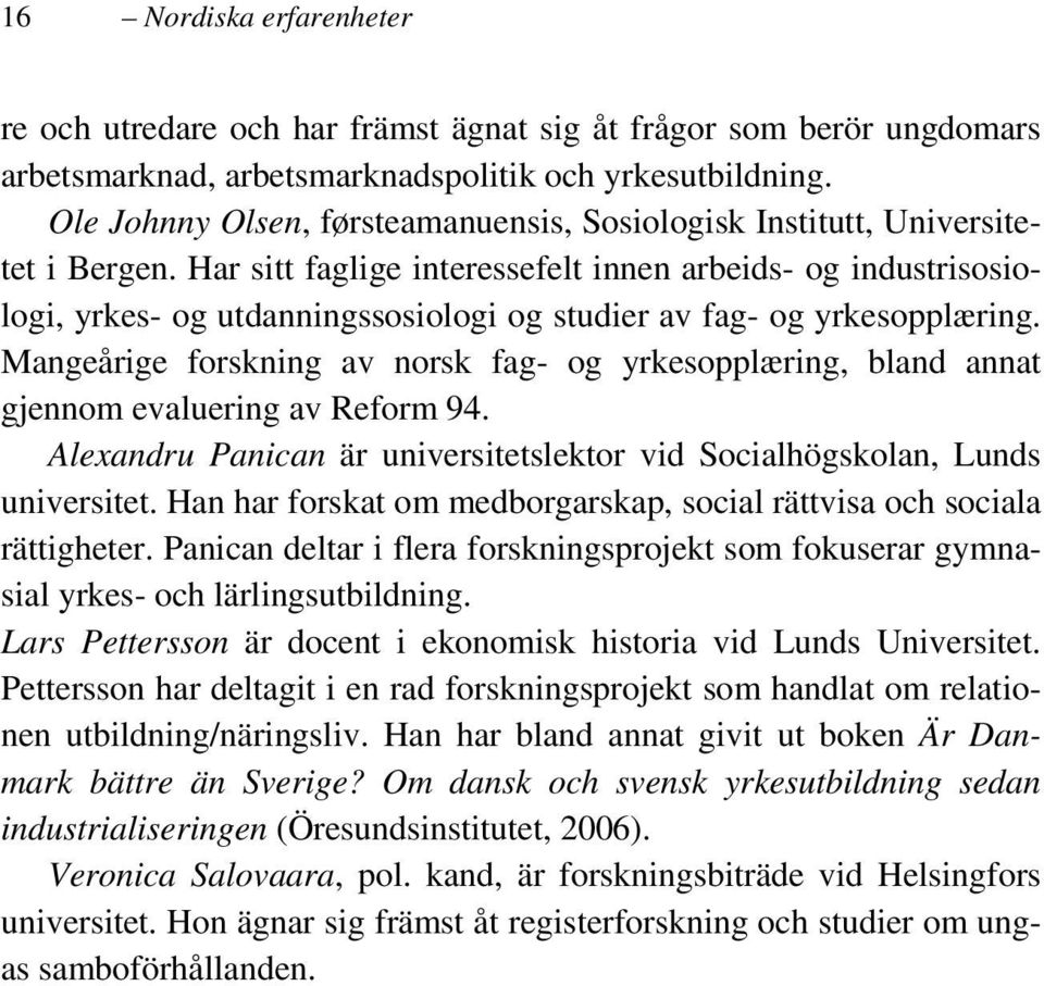 Har sitt faglige interessefelt innen arbeids- og industrisosiologi, yrkes- og utdanningssosiologi og studier av fag- og yrkesopplæring.