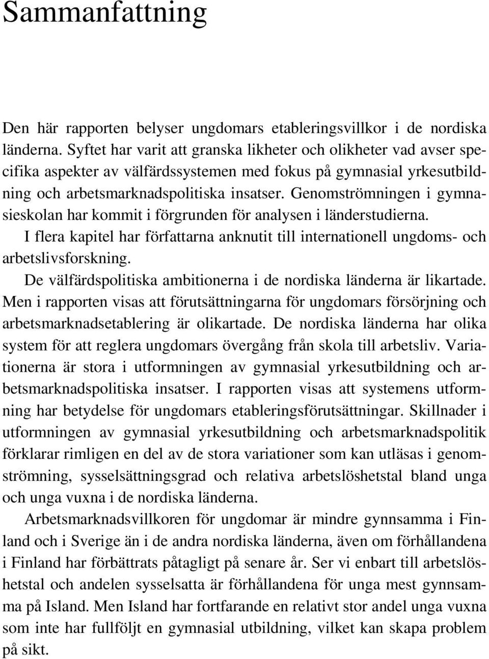 Genomströmningen i gymnasieskolan har kommit i förgrunden för analysen i länderstudierna. I flera kapitel har författarna anknutit till internationell ungdoms- och arbetslivsforskning.