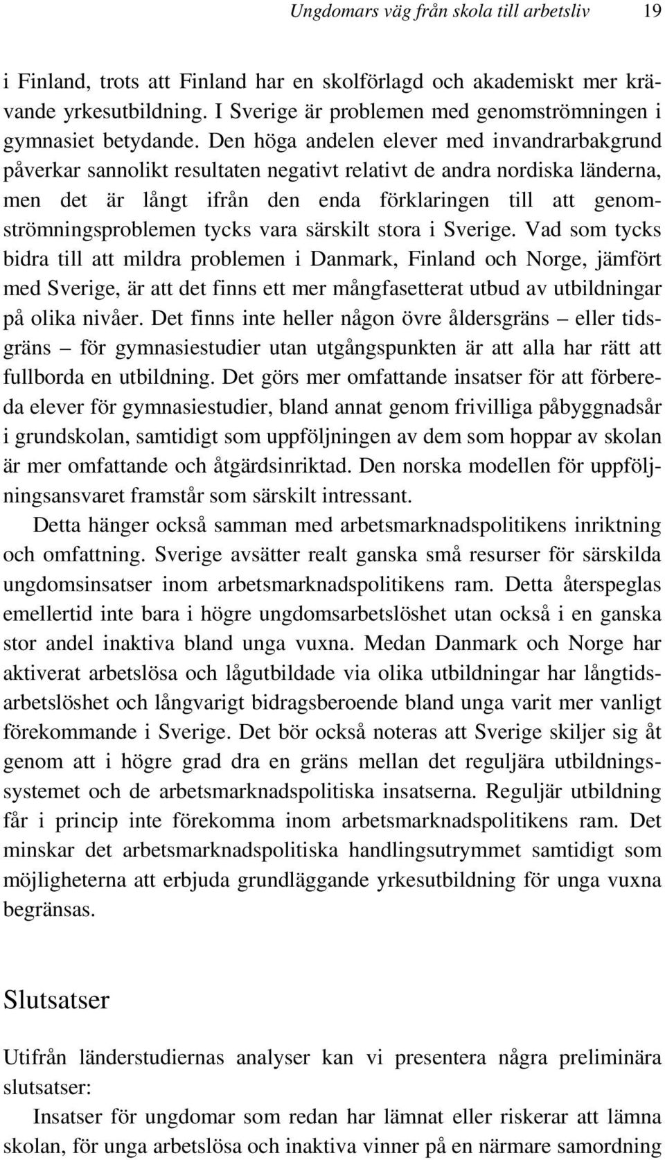 Den höga andelen elever med invandrarbakgrund påverkar sannolikt resultaten negativt relativt de andra nordiska länderna, men det är långt ifrån den enda förklaringen till att