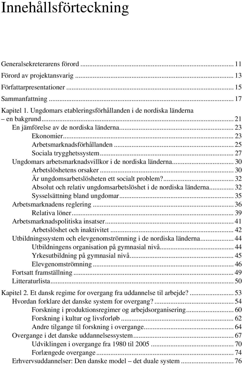 .. 27 Ungdomars arbetsmarknadsvillkor i de nordiska länderna... 30 Arbetslöshetens orsaker... 30 Är ungdomsarbetslösheten ett socialt problem?