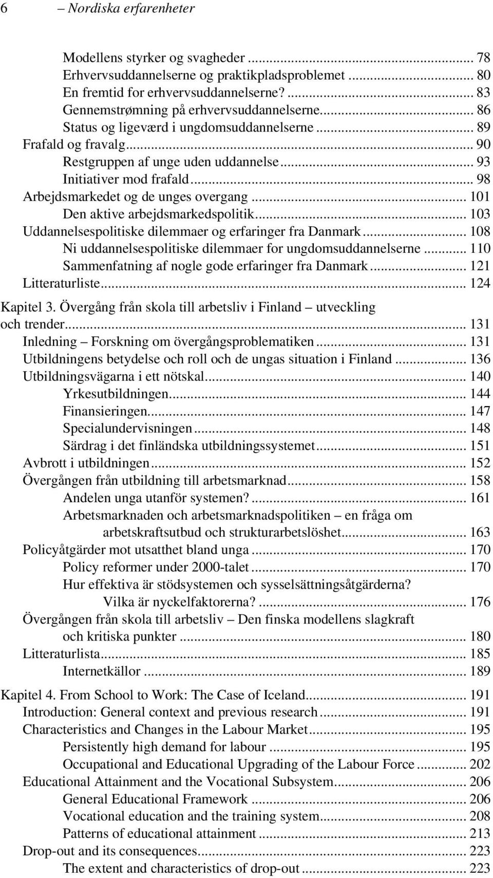 .. 101 Den aktive arbejdsmarkedspolitik... 103 Uddannelsespolitiske dilemmaer og erfaringer fra Danmark... 108 Ni uddannelsespolitiske dilemmaer for ungdomsuddannelserne.