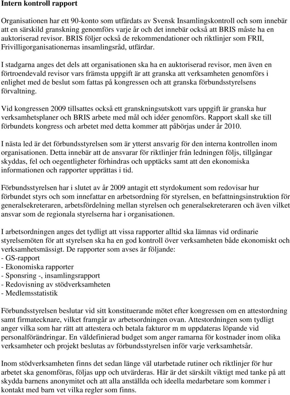 I stadgarna anges det dels att organisationen ska ha en auktoriserad revisor, men även en förtroendevald revisor vars främsta uppgift är att granska att verksamheten genomförs i enlighet med de