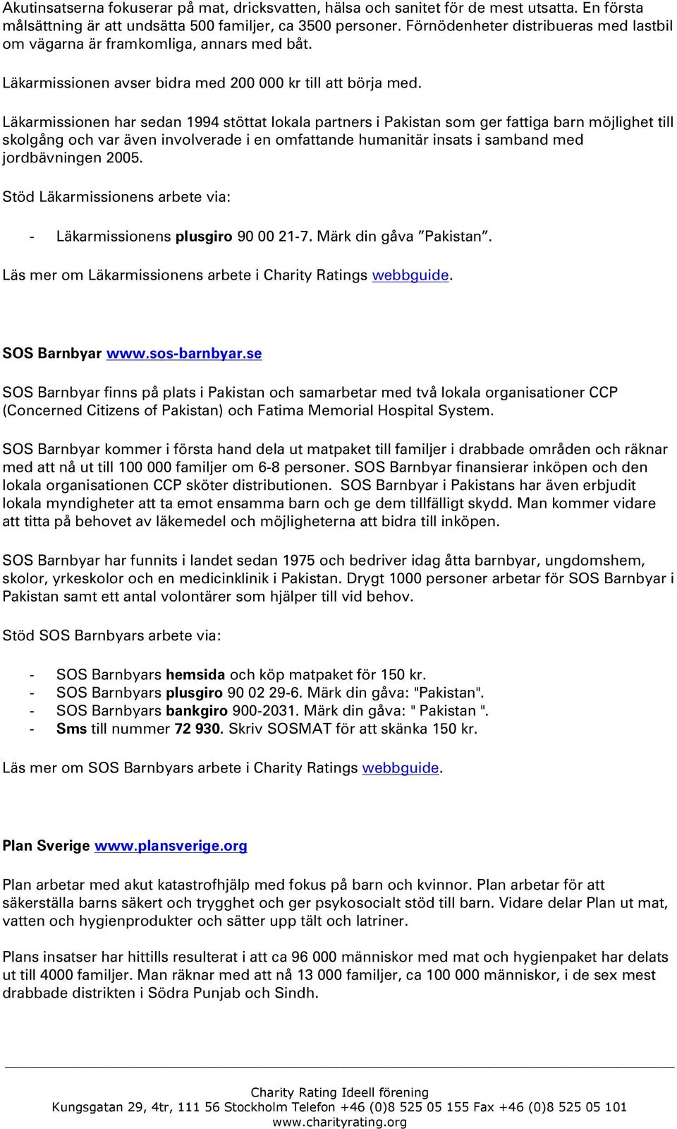 Läkarmissionen har sedan 1994 stöttat lokala partners i Pakistan som ger fattiga barn möjlighet till skolgång och var även involverade i en omfattande humanitär insats i samband med jordbävningen